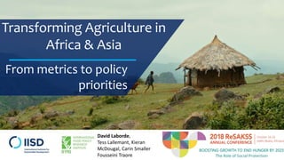 Transforming Agriculture in
Africa & Asia
From metrics to policy
priorities
David Laborde,
Tess Lallemant, Kieran
McDougal, Carin Smaller
Fousseini Traore
 