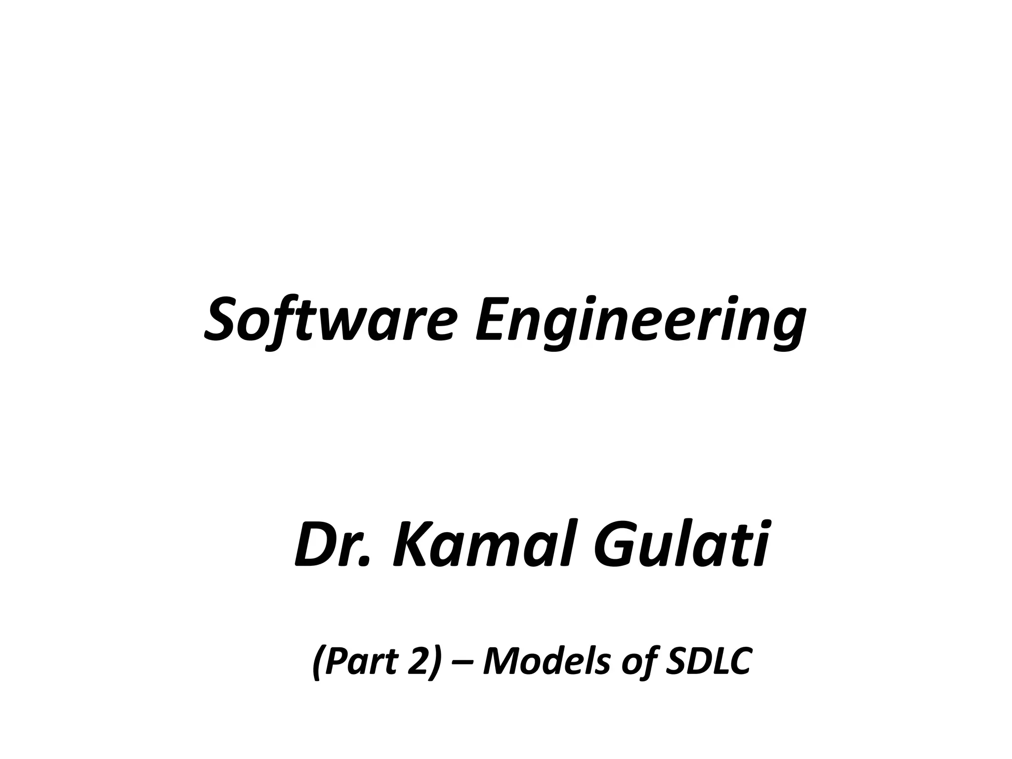 Software Engineering
Dr. Kamal Gulati
(Part 2) – Models of SDLC
 