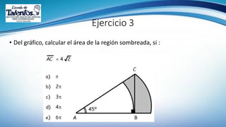 Ejercicio 3
• Del gráfico, calcular el área de la región sombreada, si :
 