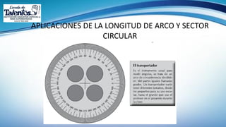 APLICACIONES DE LA LONGITUD DE ARCO Y SECTOR
CIRCULAR
 