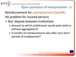 Open questions of interpretation - 3
Reimbursement for unemployment benefits
No problem for insured persons
• But: dispute...