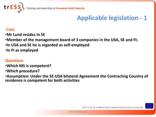 Applicable legislation - 1
 Case
•Mr Lund resides in SE
•Member of the management board of 3 companies in the USA, SE and ...