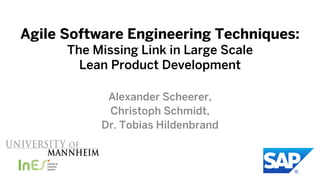 Agile Software Engineering Techniques:
      The Missing Link in Large Scale
        Lean Product Development

            Alexander Scheerer,
            Christoph Schmidt,
           Dr. Tobias Hildenbrand



               Scheerer, Schmidt, Heinzl, Hildenbrand, Voelz   1
 