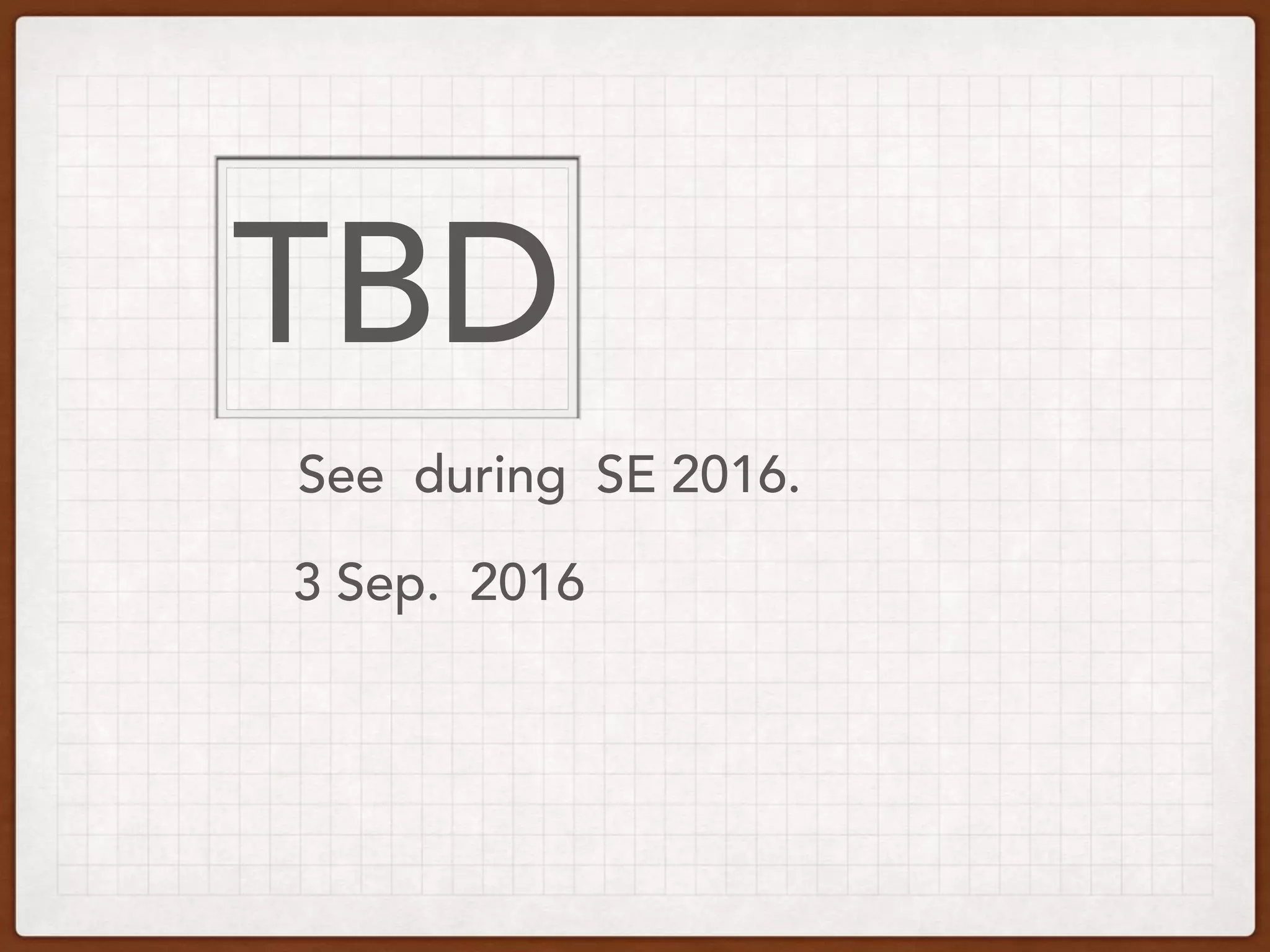 See during SE 2016.
3 Sep. 2016
TBD
 