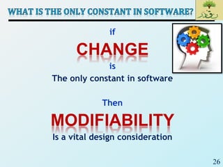 26
if
CHANGE
is
The only constant in software
Then
MODIFIABILITY
Is a vital design consideration
 