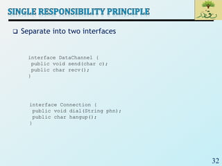 32
 Separate into two interfaces
interface DataChannel {
public void send(char c);
public char recv();
}
interface Connection {
public void dial(String phn);
public char hangup();
}
 