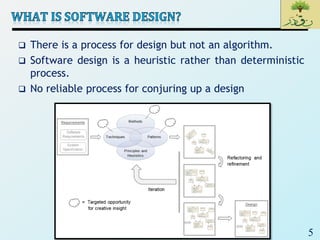 5
 There is a process for design but not an algorithm.
 Software design is a heuristic rather than deterministic
process.
 No reliable process for conjuring up a design
 