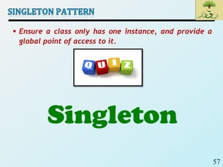 57
 Ensure a class only has one instance, and provide a
global point of access to it.
Singleton
 