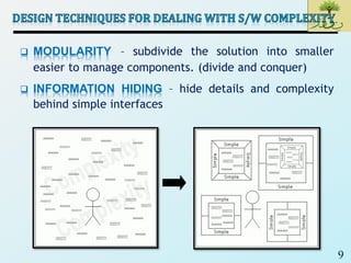 9
 MODULARITY – subdivide the solution into smaller
easier to manage components. (divide and conquer)
 INFORMATION HIDING – hide details and complexity
behind simple interfaces
 