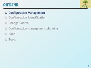 3
 Configuration Management
 Configuration Identification
 Change Control
 Configuration management planning
 Build
 Tools
 
