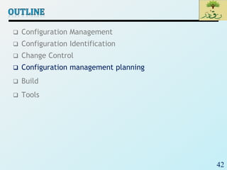 42
 Configuration Management
 Configuration Identification
 Change Control
 Configuration management planning
 Build
 Tools
 