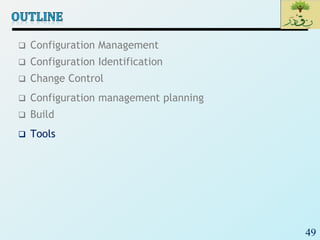 49
 Configuration Management
 Configuration Identification
 Change Control
 Configuration management planning
 Build
 Tools
 