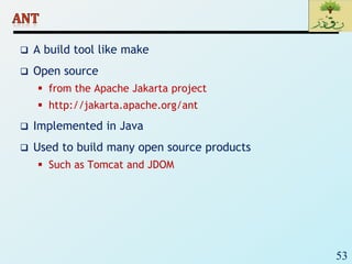 53
 A build tool like make
 Open source
 from the Apache Jakarta project
 http://jakarta.apache.org/ant
 Implemented in Java
 Used to build many open source products
 Such as Tomcat and JDOM
 