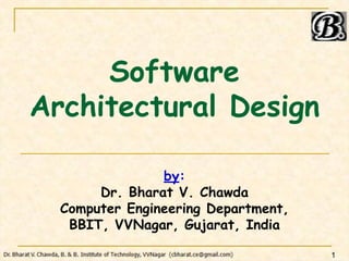 Software
Architectural Design
by:
Dr. Bharat V. Chawda
Computer Engineering Department,
BBIT, VVNagar, Gujarat, India
1
 