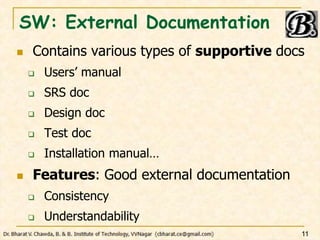 SW: External Documentation
 Contains various types of supportive docs
 Users’ manual
 SRS doc
 Design doc
 Test doc
 Installation manual…
 Features: Good external documentation
 Consistency
 Understandability
11
 
