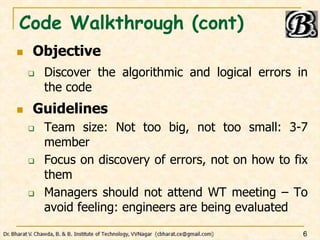 Code Walkthrough (cont)
 Objective
 Discover the algorithmic and logical errors in
the code
 Guidelines
 Team size: No...