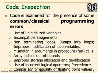 Code Inspection
 Code is examined for the presence of some
common/classical programming
errors
 Use of uninitialized var...