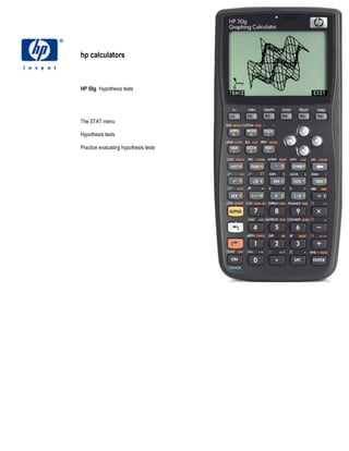 hp calculators



HP 50g Hypothesis tests




The STAT menu

Hypothesis tests

Practice evaluating hypothesis tests
 