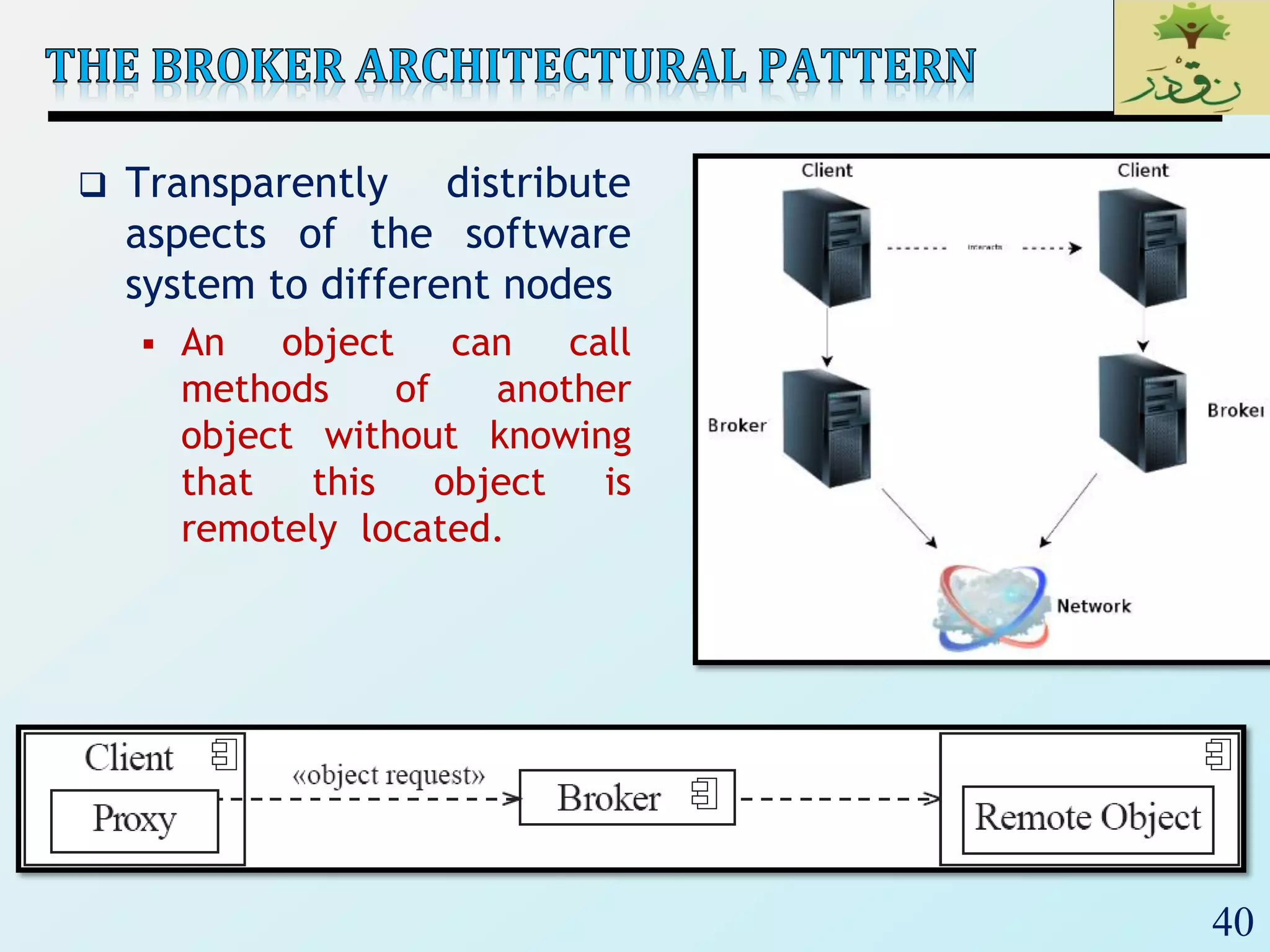40
 Transparently distribute
aspects of the software
system to different nodes
 An object can call
methods of another
object without knowing
that this object is
remotely located.
 
