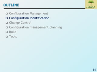 14
 Configuration Management
 Configuration Identification
 Change Control
 Configuration management planning
 Build
 Tools
 
