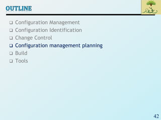 42
 Configuration Management
 Configuration Identification
 Change Control
 Configuration management planning
 Build
 Tools
 