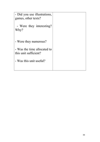 - Did you use illustrations,
games, other texts?
- Were they interesting?
Why?
- Were they numerous?
- Was the time allocated to
this unit sufficient?
- Was this unit useful?
88
 