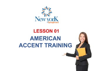 LESSON 01
AMERICAN
ACCENT TRAINING
 