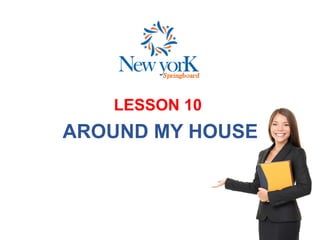 LESSON 10
AROUND MY HOUSE
 