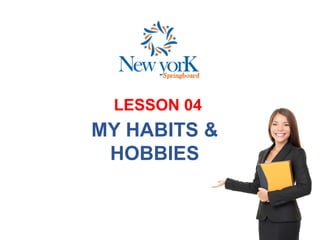 LESSON 04
MY HABITS &
HOBBIES
 