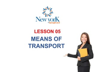 LESSON 05
MEANS OF
TRANSPORT
 