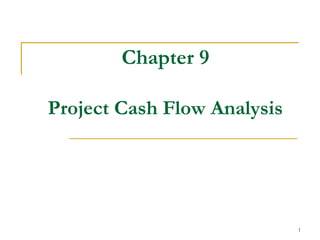 1
Chapter 9
Project Cash Flow Analysis
 