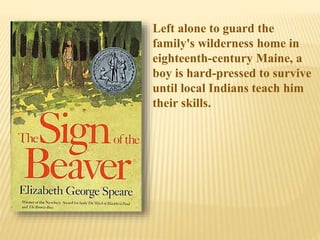 Left alone to guard the
family's wilderness home in
eighteenth-century Maine, a
boy is hard-pressed to survive
until local Indians teach him
their skills.
 