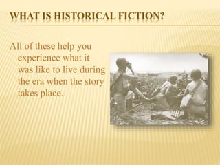 WHAT IS HISTORICAL FICTION?
All of these help you
experience what it
was like to live during
the era when the story
takes place.
 