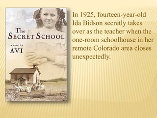 In 1925, fourteen-year-old
Ida Bidson secretly takes
over as the teacher when the
one-room schoolhouse in her
remote Colorado area closes
unexpectedly.
 