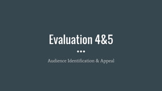 Evaluation 4&5
Audience Identification & Appeal
 