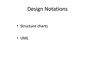 Design Notations
• Structure charts
• UML
 