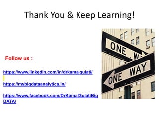 Thank You & Keep Learning!
?Follow us :
You can find me at
https://www.linkedin.com/in/drkamalgulati/
https://mybigdataanalytics.in/
https://www.facebook.com/DrKamalGulatiBig
DATA/
 