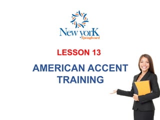 LESSON 13
AMERICAN ACCENT
TRAINING
 