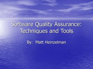 1
Software Quality Assurance:
Techniques and Tools
By: Matt Heinzelman
 