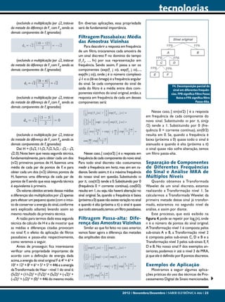 tecnologias
   (excluindo a multiplicação por √2, trata-se      Em diversas aplicações, essa propriedade
da metade da diferença de F1 com F2, sendo os       será de fundamental importância.
demais componentes de F, ignorados)
                                                    Filtragem Passabaixa: Média
                                                    das Amostras Vizinhas
                                                         Para descobrir a resposta em frequência
                                                    de um filtro, trocaremos cada amostra de
                                                    um sinal discreto F no domínio do tempo
   (excluindo a multiplicação por √2, trata-se      (f1,f2, ..., fn) por sua representação em
da metade da diferença de F3 com F4, sendo os       frequência. Sendo assim, F passa a ter os
demais componentes de F, ignorados)                 componentes (exp(f1 j w), exp(f2 j w),...,
                                                    exp(fn j w)), onde j é o número complexo
                                                    √-1 e w (lê-se ômega) é a frequência angular
                                                    do sinal. Se cada componente do sinal de
                                                                                                                          F4. Decomposição parcial do
                                                    saída do filtro é a média entre dois com-                             sinal em diferentes frequên-
                                                    ponentes vizinhos do sinal original, então, a                        cias. FPB significa Filtro Passa
   (excluindo a multiplicação por √2, trata-se      resposta em frequência de cada um desses                                 Baixa e FPA significa filtro
da metade da diferença de F5 com F6, sendo os       componentes será:                                                                        Passa-Alta.
demais componentes de F, ignorados)
                                                                                                           Nesse caso, | sin(w/2) | é a resposta
                                                                                                       em frequência de cada componente do
                                                                                                       novo sinal. Substituindo w por p, sin(p
                                                                                                       /2) tende a 1. Substituindo por 0 (fre-
                                                                                                       quência 0 = corrente contínua), sin(0/2)
     (excluindo a multiplicação por √2, trata-se                                                       resulta em 0. Se, quando a frequência é
da metade da diferença de F7 com F8, sendo os                                                          baixa (próxima a 0) quase todo o sinal é
demais componentes de F, ignorados)                                                                    atenuado e quando é alta (próxima a p)
     Daí: H = (5√2, 11√2, 7√2, 5√2, - √2, - √2,                                                        o sinal quase não sofre alteração, temos
√2, 0). Note bem que nessa segunda técnica,             Nesse caso, | cos(w/2) | é a resposta em       um filtro passa-alta.
fundamentalmente, para obter cada um dos            frequência de cada componente do novo sinal.
(n/2) primeiros pontos de H, fazemos uma            Para todo sinal discreto não costumamos            Separação de Componentes
média de cada par de pontos de F, e para            medir a frequência em hertz, mas sim em ra-        de Diferentes Frequências
obter cada um dos (n/2) últimos pontos de           dianos. Sendo assim, p é a máxima frequência       do Sinal e Análise MRA de
H, fazemos uma diferença de cada par de             do nosso sinal em questão. Substituindo w          Múltiplos Níveis
pontos de F, sendo que essa segunda técnica         por p, cos(p/2) tende a 0. Substituindo por 0          Quando obtemos a Transformada
é equivalente à primeira.                           (frequência 0 = corrente contínua), cos(0/2)       Wavelet de um sinal discreto, estamos
     Os valores obtidos através dessas médias       resulta em 1, ou seja, não haverá alteração no     realizando a Transformação nível 1. Se
e diferenças são multiplicados por √2 apenas        sinal original. Se, quando a frequência é baixa    calcularmos a Transformada Wavelet da
para efetuar um pequeno ajuste (com o intui-        (próxima a 0) quase não existe variação no sinal   primeira metade desse sinal já transfor-
to de conservar a energia do sinal, conforme        e quando é alta (próxima a p) o sinal é quase      mado, estaremos no segundo nível de
será explicado adiante) levando assim ao            que todo atenuado, temos um filtro passabaixa.     análise, e assim por diante.
mesmo resultado da primeira técnica.                                                                       Este processo, que está exibido na
     A razão para termos dado essa segunda          Filtragem Passa-alta: Dife-                        figura 4, pode se repetir por log2(n), onde
técnica de cálculo de H é a de mostrar que          rença das Amostras Vizinhas                        n é o número de pontos do sinal original.
as médias e diferenças citadas provocam                 Similar ao que foi feito no caso anterior,     A Transformação nível 1 é composta pelos
no sinal F, o efeito da aplicação de filtros        vamos fazer agora a diferença das metades          sub-sinais A e B, a Transformação nível 2
passabaixa e passa-alta respectivamente,            das amplitudes dos sinais:                         é composta pelos sub-sinais C, D e B e a
como veremos a seguir.                                                                                 Transformação nível 3 pelos sub-sinais E, F,
     Antes de prosseguir, fica interessante                                                            D e B. No nosso sinal F dos exemplos an-
verificar uma propriedade importante: de                                                               teriores, podemos ir até o nível 3 de MRA,
acordo com a definição de energia dada                                                                 já que ele é definido por 8 pontos discretos.
acima, a energia do sinal original F é: 4² + 6² +
10² + 12² + 8² + 6² + 5² + 5² = 446 e a energia                                                        Exemplos de Aplicação
da Transformada de Haar - nível 1 do sinal é:                                                             Mostramos a seguir algumas aplica-
(5√2)² + (11√2)² + (7√2)² + (5√2)² + (-√2)² +                                                          ções práticas do uso das técnicas de Pro-
(-√2)² + (√2)² + (0)² = 446 do mesmo modo.                                                             cessamento Digital de Sinais mencionadas.


                                                                                     2012 I Novembro/Dezembro I SABER ELETRÔNICA 466 I 23
 