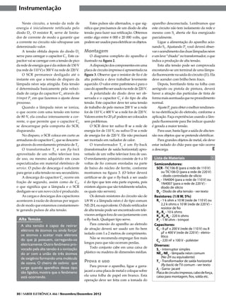 Instrumentação

    Neste circuito, a tensão da rede de            Estes pulsos são alternados, o que sig-     aparelho desconectada. Lembramos que
energia é inicialmente retificada pelo         nifica que precisamos de um diodo de alta       este circuito não tem isolamento da rede e
diodo D1. O resistor R1 serve de limita-       tensão para fazer sua retificação. Obtemos      mesmo com S1 aberta ele fica energizado
dor de corrente de modo a garantir que         então algo entre 6 000 e 20 000 volts, que      parcialmente.
a corrente no circuito não ultrapasse um       podem ser usados para eletrificar os objetos.       Ligue a alimentação do aparelho acio-
determinado valor.                                                                             nando S1. Ajustando P1 você deverá obser-
    A tensão obtida depois do diodo D1         Montagem                                        var o acendimento das duas lâmpadas néon
serve para carregar o capacitor C1. Este ca-       O diagrama completo do aparelho é           e um leve “chiado” no transformador, o que
pacitor vai se carregar com a tensão de pico   ilustrado na figura 2.                          indica a produção de alta tensão.
da rede de energia que é da ordem de 150 V         A disposição dos componentes em uma             Esta alta tensão pode ser comprovada
(na rede de 110 V) e 300 V na rede de 220 V.   placa de circuito impresso é apresentada na     encostando-se um terminal de uma lâmpa-
    O SCR permanece desligado até o            figura 3. Observe que o resistor de fio é de    da fluorescente na saída do circuito (J1). Ela
instante em que a tensão de disparo da         alta potência e deve trabalhar levemente        deve acender com brilho bem fraco.
lâmpada néon seja atingida. Esta tensão        aquecido. O valor entre parênteses é para o         Depois, borrifando tinta na folha com
é determinada basicamente pela veloci-         caso do aparelho ser usado na rede de 220 V.    aerógrafo ou pistola de pintura, deverá
dade de carga do capacitor C2 através do           A polaridade do diodo deve ser ob-          haver a atração das partículas de tinta de
trimpot P1 em que fazemos o ajuste desse       servada e o capacitor C1 é do tipo de alta      forma mais acentuada que no procedimento
processo.                                      tensão. Este capacitor deve ter uma tensão      normal.
    Quando a lâmpada néon se ioniza,           de trabalho de pelo menos 200 V se a rede           Ajuste P1 para obter o melhor rendimen-
o que ocorre com uma tensão em torno           for de 110 V, e 400 V se a rede for de 220 V.   to na eletrificação do eletrodo, conforme a
de 80 V, ela conduz intensamente a cor-        Valores entre 8 e 20 µF podem ser colocados     aplicação. Faça experiências usando a lâm-
rente, o que permite que o capacitor C2        sem problemas.                                  pada fluorescente para lhe indicar quando
se descarregue pela comporta do SCR,               O SCR deve ter sufixo B se a rede de        é gerada a maior tensão.
disparando.                                    energia for de 110 V, ou sufixo D se a rede         Para usar, basta ligar a saída de alta ten-
    No disparo, o SCR coloca em curto as       de energia for de 220 V. Ele não precisará      são nos objetos que se pretende eletrificar.
armaduras do capacitor C1 que se descarre-     ser montado em radiador de calor.                   Para grandes objetos de metal, ele deve
ga através do enrolamento primário de T1.          O transformador T1 é um fly-back            estar isolado do chão para que não ocorra
    O transformador T 1 é um fly-back          (transformador de saída horizontal) apro-       a descarga.                                  E
aproveitado de um velho televisor fora         veitado de um velho televisor fora de uso.
de uso, ou mesmo adquirido em casas            O enrolamento primário consiste de 6 a 10        Lista de Materiais
especializadas em material eletrônico de       voltas de fio comum enroladas na parte           Semicondutores:
service. O pulso de descarga é suficiente      de baixo do núcleo de ferrite, conforme            SCR - TIC106-B (para a rede de 110 V)
para gerar a alta tensão no seu secundário.    mostramos na figura 3. (O leitor deverá               ou TIC106-D (para a rede de 220 V)
    A descarga do capacitor C1 ocorre em       certificar-se de que o fly-back a ser usado           - diodo controlado de silício
                                                                                                  D1 - 1N4004 (para a rede de 110 V) ou
fração de segundo, assim como de C2,           é do tipo que tem esta parte exposta, pois            1N4007 (para a rede de 220 V) -
o que significa que a lâmpada e o SCR          existem alguns que são totalmente selados,            diodo de silício
desligam-se e um novo ciclo é produzido.       os quais não servem).                              D2 - Diodo de alta tensão - ver texto
    As cargas e descargas dos capacitores          Os demais resistores do circuito são de      Resistores: (1/8 W, 5%)
acontecem à razão de dezenas por segun-        1/8 W e a lâmpada néon é do tipo comum             R1 - 1 k ohm x 10 W (rede de 110 V) ou
do de modo que estaremos constantemen-         NE-2H, ou equivalente. O diodo retificador            2,2 k ohms x 10 W (rede de 220 V) –
                                                                                                     resistor de fio
te gerando pulsos de alta tensão.              de alta tensão pode ser encontrado em tele-
                                                                                                  R2, R3 - 10 k ohms
                                               visores antigos fora de uso juntamente com         R4, R5, R6 - 220 k ohms
 Alta Tensão                                   o fly-back. Qualquer tipo serve.                   P1 - 1 M ohm - trimpot
                                                   Para conexão do aparelho ao eletrodo         Capacitores:
   A alta tensão é capaz de retirar
                                               de atração deverá ser usado um fio bem             C1 - 8 µF x 200 V (rede de 110 V) ou 8
   elétrons de átomos ou ainda forçar
                                               isolado com 1 a 2 metros de comprimento.              µF x 400 V (rede de 220 V) - eletro-
   os átomos a aceitar mais elétrons                                                                 lítico
                                                   Não se recomenda empregar fios mais
   do que já possuem, carregando-os                                                               C2 - 220 nF x 100 V - poliéster
                                               longos para que não ocorram perdas.
   eletricamente. Outro fenômeno pro-                                                           Diversos:
                                                   Todo conjunto cabe em uma caixa de
   vocado pela alta tensão é a ionização                                                          S1 - Interruptor simples
                                               plástico ou madeira de dimensões médias.           NE1, NE2 - lâmpada néon comum
   do ar com a união de três átomos
   de oxigênio formando uma molécula                                                                  (Ne-2H ou equivalente)
   de ozona. O cheiro de ozônio que            Prova e uso                                        T1 - Transformador de saída horizontal
                                                   Para provar o aparelho, ligue a garra-             (fly-back) de TV comum - ver texto
   surge quando aparelhos desse tipo                                                              J1 - Garra- jacaré
                                               jacaré a uma placa de metal e coloque sobre
   são ligados, mostra que o fenômeno                                                             Placa de circuito impresso, cabo de força,
                                               ela uma folha de papel em branco. Esta             caixa para montagem, fios, solda etc.
   está ocorrendo.
                                               operação deve ser feita com a tomada do


30 I SABER ELETRÔNICA 466 I Novembro/Dezembro 2012
 