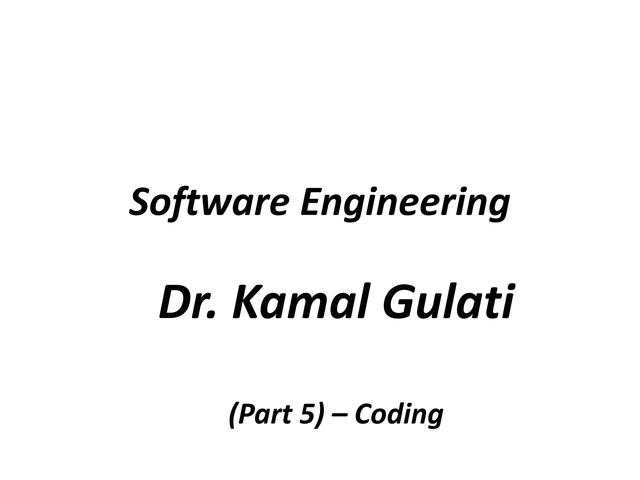 Software Engineering
Dr. Kamal Gulati
(Part 5) – Coding
 