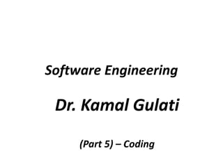 Software Engineering
Dr. Kamal Gulati
(Part 5) – Coding
 
