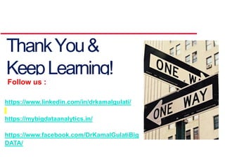 ThankYou&
KeepLearning!
?Follow us :
You can find me at
https://www.linkedin.com/in/drkamalgulati/
https://mybigdataanalytics.in/
https://www.facebook.com/DrKamalGulatiBig
DATA/
 