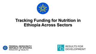 Tracking Funding for Nutrition in
Ethiopia Across Sectors
 