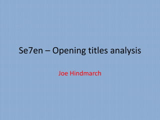 Se7en – Opening titles analysis

          Joe Hindmarch
 
