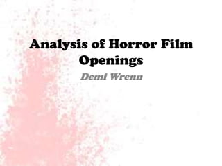 Analysis of Horror Film
Openings
Demi Wrenn

 
