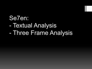 Se7en: 
- Textual Analysis 
- Three Frame Analysis 
 