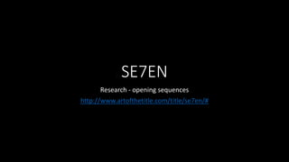 SE7EN
Research - opening sequences
http://www.artofthetitle.com/title/se7en/#
 