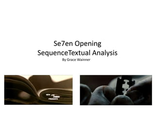 Se7en Opening
SequenceTextual Analysis
By Grace Wainner
 